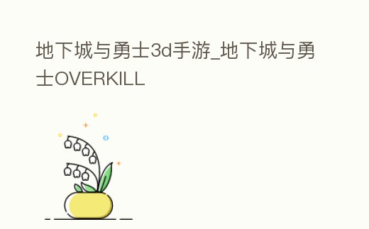 地下城與勇士3d手游_地下城與勇士OVERKILL