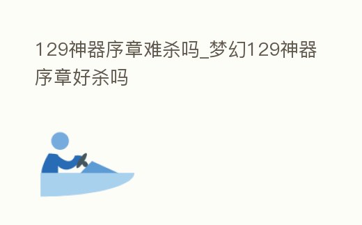 129神器序章難殺嗎_夢幻129神器序章好殺嗎