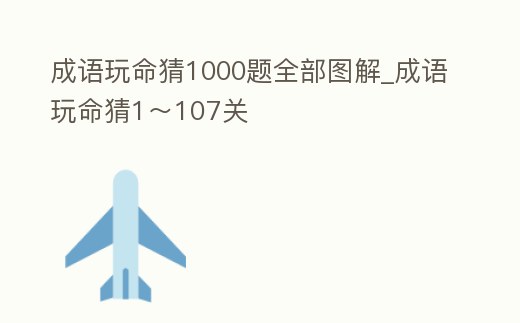 成語玩命猜1000題全部圖解_成語玩命猜1~107關
