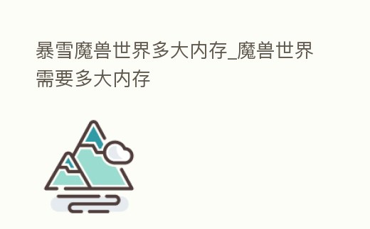 暴雪魔獸世界多大內存_魔獸世界需要多大內存