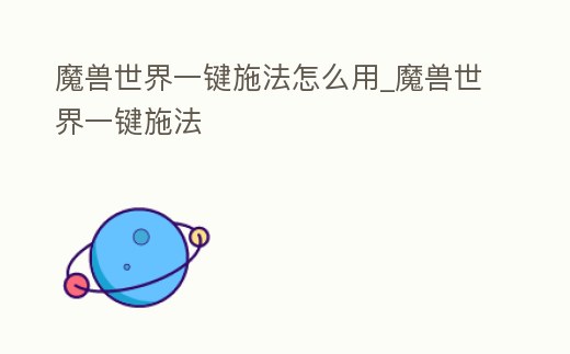 魔獸世界一鍵施法怎么用_魔獸世界一鍵施法