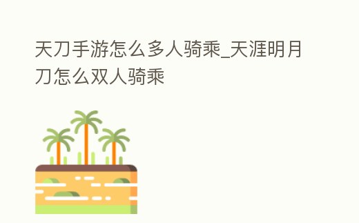 天刀手游怎么多人騎乘_天涯明月刀怎么雙人騎乘