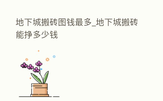 地下城搬磚圖錢最多_地下城搬磚能掙多少錢