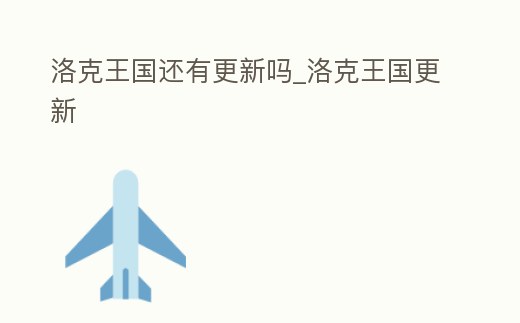 洛克王國還有更新嗎_洛克王國更新