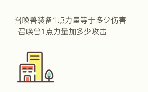 召喚獸裝備1點(diǎn)力量等于多少傷害_召喚獸1點(diǎn)力量加多少攻擊
