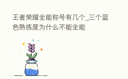 王者榮耀全能稱號有幾個(gè)_三個(gè)藍(lán)色熟練度為什么不能全能