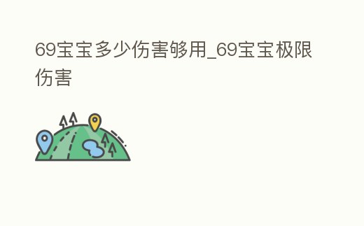 69寶寶多少傷害夠用_69寶寶極限傷害