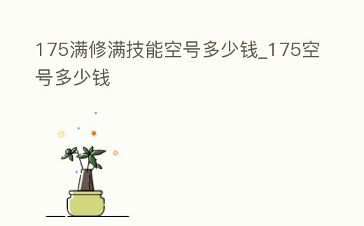 175滿修滿技能空號多少錢_175空號多少錢