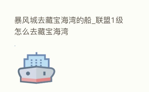 暴風城去藏寶海灣的船_聯盟1級怎么去藏寶海灣