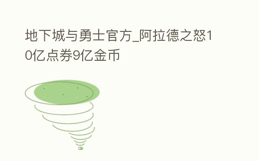 地下城與勇士官方_阿拉德之怒10億點券9億金幣