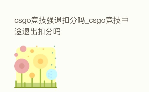 csgo競技強退扣分嗎_csgo競技中途退出扣分嗎