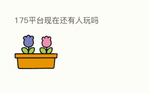 175平臺現在還有人玩嗎