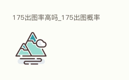 175出圖率高嗎_175出圖概率