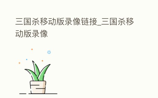 三國殺移動版錄像鏈接_三國殺移動版錄像