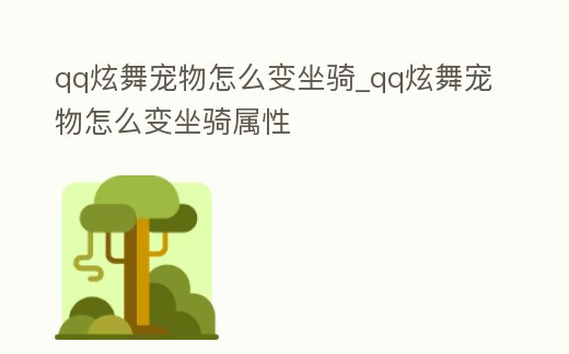 qq炫舞寵物怎么變坐騎_qq炫舞寵物怎么變坐騎屬性