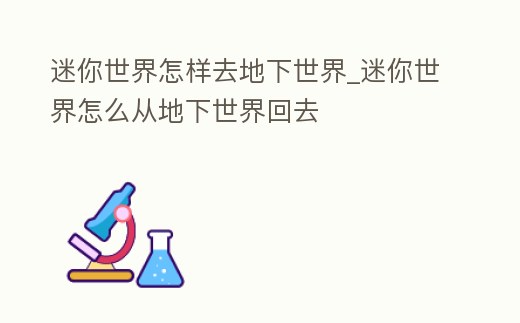 迷你世界怎樣去地下世界_迷你世界怎么從地下世界回去
