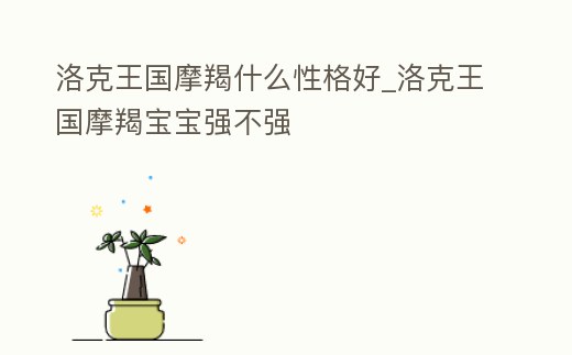 洛克王國摩羯什么性格好_洛克王國摩羯寶寶強不強