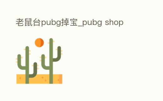 老鼠臺pubg掉寶_pubg shop
