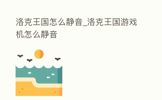 洛克王國怎么靜音_洛克王國游戲機(jī)怎么靜音