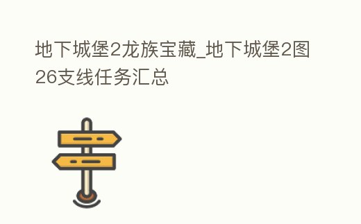 地下城堡2龍族寶藏_地下城堡2圖26支線任務匯總