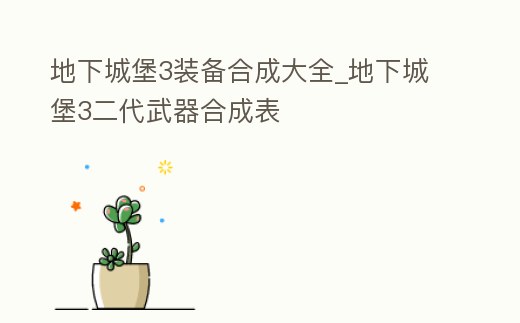 地下城堡3裝備合成大全_地下城堡3二代武器合成表