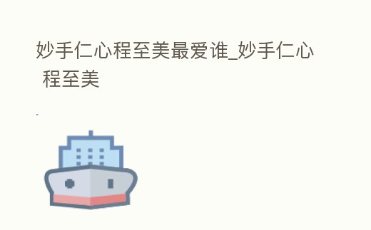 妙手仁心程至美最愛誰_妙手仁心 程至美