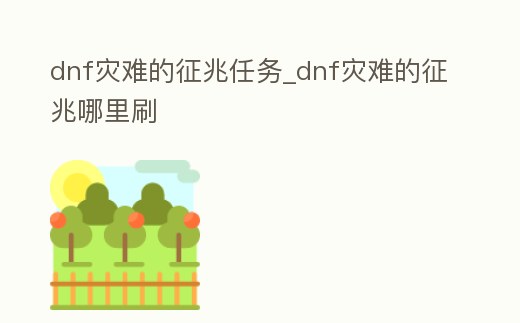 dnf災(zāi)難的征兆任務(wù)_dnf災(zāi)難的征兆哪里刷
