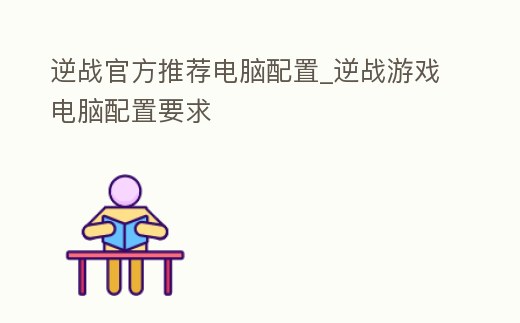 逆戰(zhàn)官方推薦電腦配置_逆戰(zhàn)游戲電腦配置要求