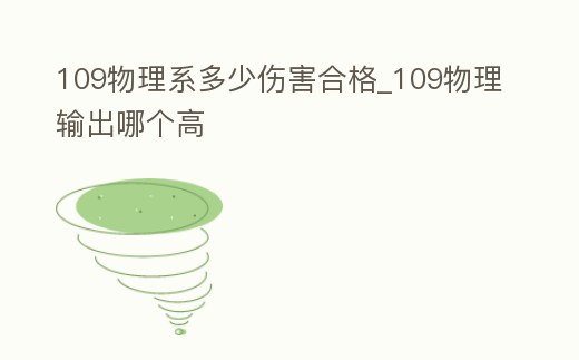 109物理系多少傷害合格_109物理輸出哪個(gè)高