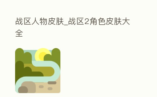 戰區人物皮膚_戰區2角色皮膚大全