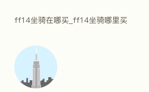 ff14坐騎在哪買_ff14坐騎哪里買