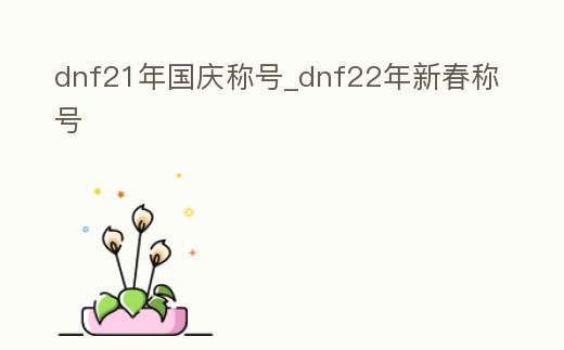 dnf21年國(guó)慶稱號(hào)_dnf22年新春稱號(hào)