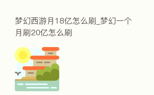 夢幻西游月18億怎么刷_夢幻一個月刷20億怎么刷