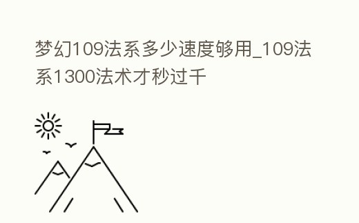夢幻109法系多少速度夠用_109法系1300法術才秒過千