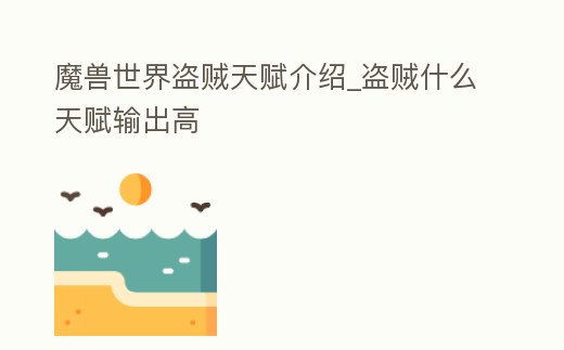 魔獸世界盜賊天賦介紹_盜賊什么天賦輸出高