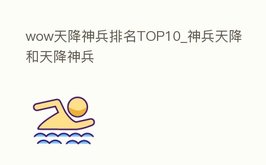 wow天降神兵排名TOP10_神兵天降和天降神兵