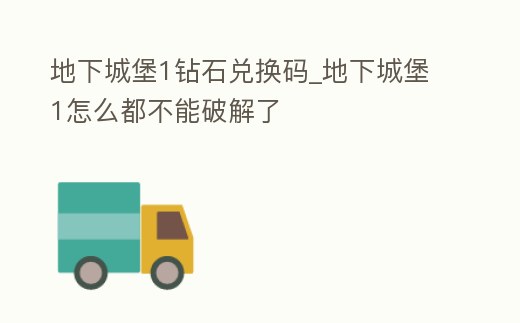 地下城堡1鉆石兌換碼_地下城堡1怎么都不能破解了