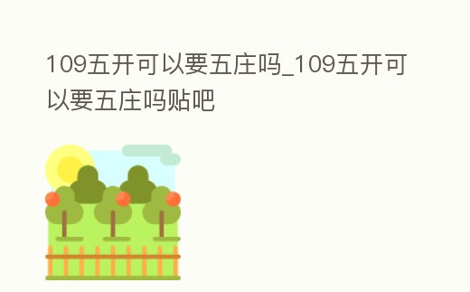 109五開可以要五莊嗎_109五開可以要五莊嗎貼吧