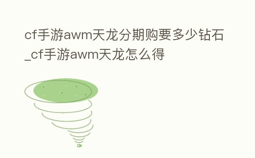 cf手游awm天龍分期購要多少鉆石_cf手游awm天龍怎么得