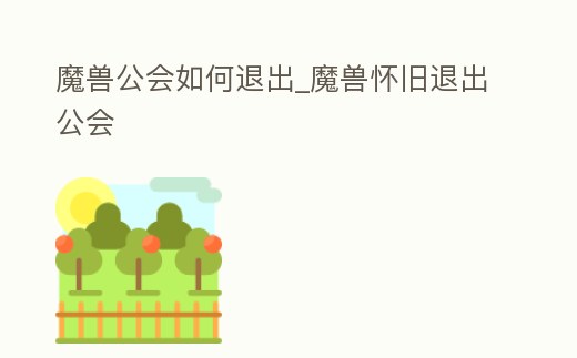 魔獸公會(huì)如何退出_魔獸懷舊退出公會(huì)