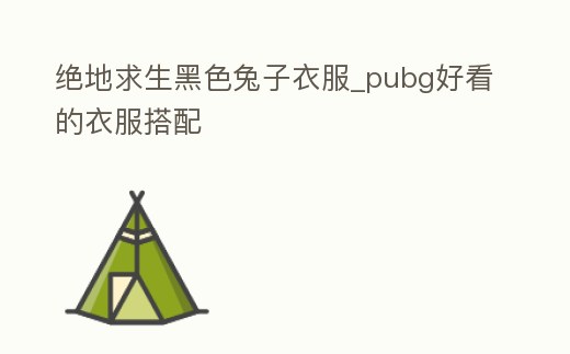 絕地求生黑色兔子衣服_pubg好看的衣服搭配