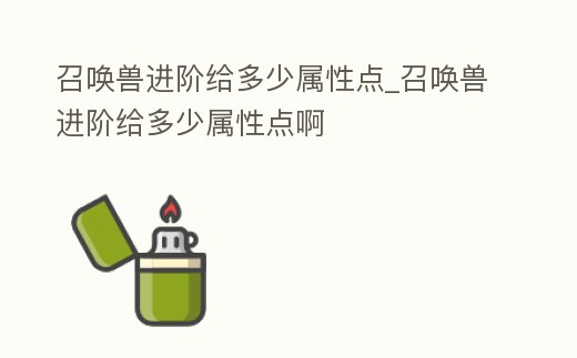 召喚獸進階給多少屬性點_召喚獸進階給多少屬性點啊