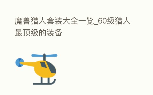 魔獸獵人套裝大全一覽_60級獵人最頂級的裝備