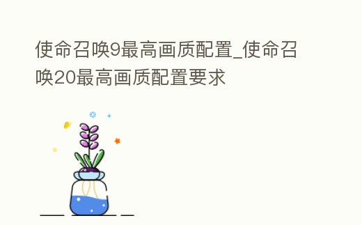 使命召喚9最高畫質配置_使命召喚20最高畫質配置要求