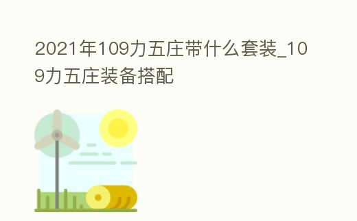 2021年109力五莊帶什么套裝_109力五莊裝備搭配