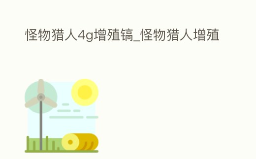 怪物獵人4g增殖鎬_怪物獵人增殖