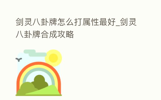 劍靈八卦牌怎么打屬性最好_劍靈八卦牌合成攻略