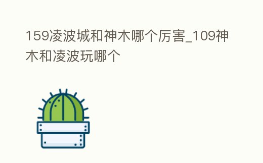 159凌波城和神木哪個厲害_109神木和凌波玩哪個
