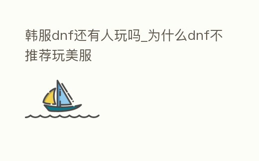 韓服dnf還有人玩嗎_為什么dnf不推薦玩美服