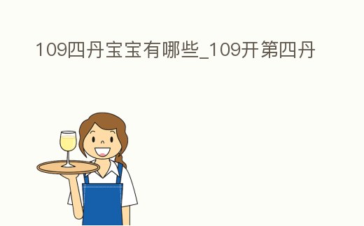 109四丹寶寶有哪些_109開第四丹